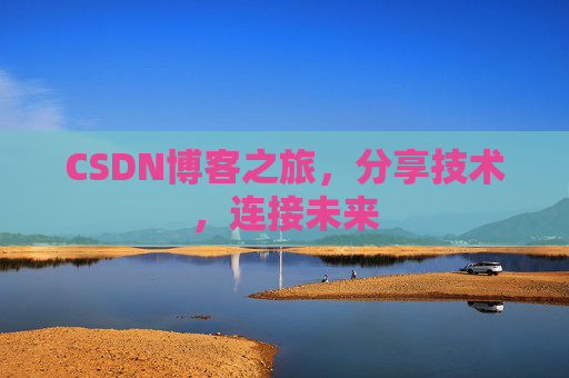 CSDN博客之旅，分享技术，连接未来